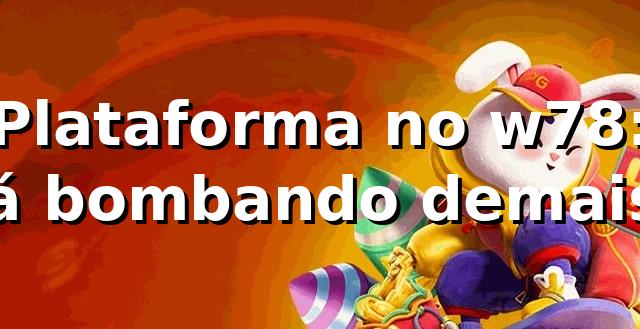 Plataforma no w78: Tá bombando demais! 🚀